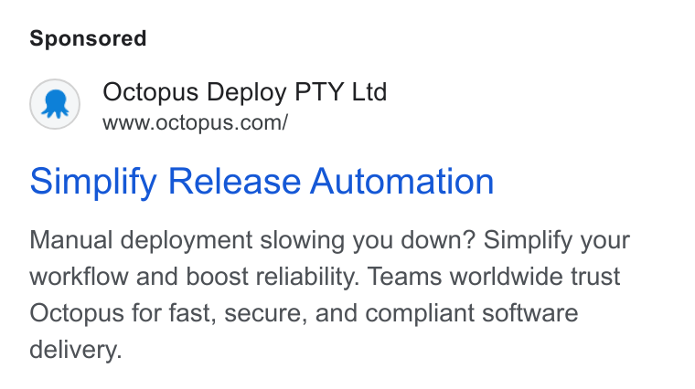 Octopus Deploy ad on Google Ads: Simplify Release Automation Manual deployment slowing you down? Simplify your workflow and boost reliability. Teams worldwide trust Octopus for fast, secure, and compliant software delivery.