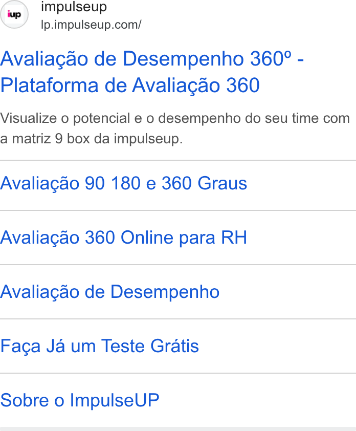 ImpulseUP ad on Google Ads: Avaliagao de Desempenho 360° - Plataforma de Avaliagao 360 Visualize o potencial e o desempenho do seu time com a matriz 9 box da impulseup. Avaliagao 90 180 e 360 Graus Avaliagao 360 Online para RH Avaliagao de Desempenho Faca Ja um Teste Gratis Sobre o Impulse UP