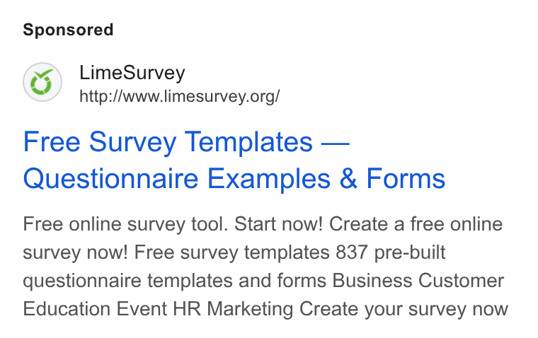 LimeSurvey ad on Google Ads: Free Survey Templates — Questionnaire Examples & Forms Free online survey tool. Start now! Create a free online survey now! Free survey templates 837 pre-built questionnaire templates and forms Business Customer Education Event HR Marketing Create your survey now
