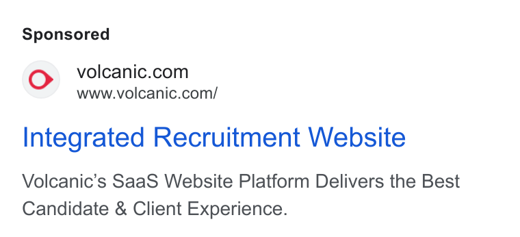 Access Volcanic ad on Google Ads: www.volcanic.com/ Integrated Recruitment Website Volcanic’s Saa S Website Platform Delivers the Best Candidate & Client Experience.