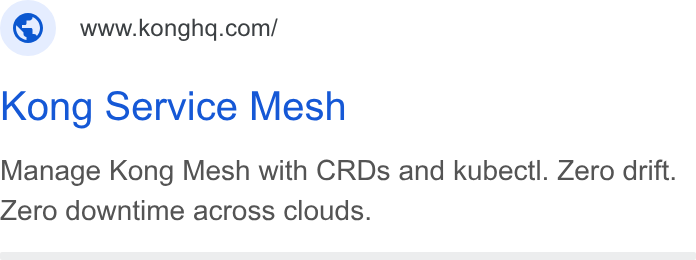 Kong ad on Google Ads: Kong Service Mesh Manage Kong Mesh with CRDs and kubectl. Zero drift. Zero downtime across clouds.