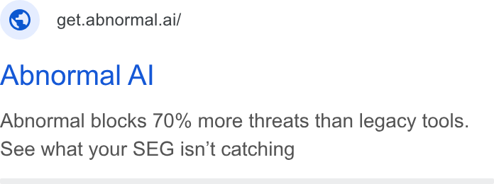 Abnormal AI ad on Google Ads: © get.abnormal.ai/ Abnormal Al Abnormal blocks 70% more threats than legacy tools. See what your SEG isn’t catching