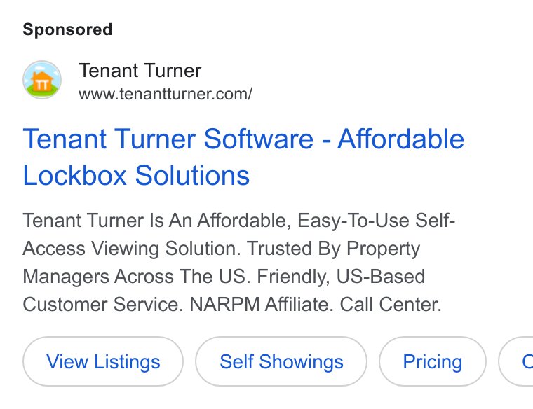 Tenant Turner ad on Google Ads: Tenant Turner Software - Affordable Lockbox Solutions Tenant Turner Is An Affordable, Easy-To-Use Self- Access Viewing Solution. Trusted By Property Managers Across The US. Friendly, US-Based Customer Service. NARPM Affiliate. Call Center. View Listings Self Showings (<