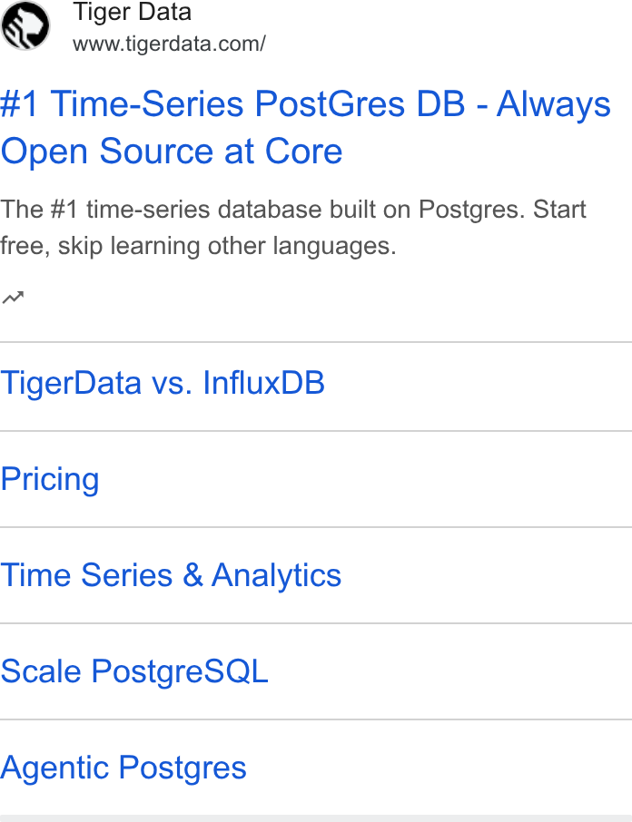 Tiger Data ad on Google Ads: #1 Time-Series Post Gres DB - Always Open Source at Core The #1 time-series database built on Postgres. Start free, skip learning other languages. nw Tiger Data vs. Influx DB Pricing Time Series & Analytics Scale Postgre SQL Agentic Postgres