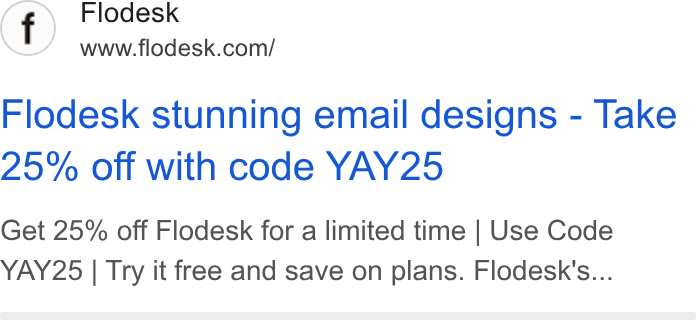 Flodesk ad on Google Ads: Flodesk stunning email designs - Take 25% Off with code YAY25 Get 25% off Flodesk for a limited time | Use Code YAY25 | Try it free and save on plans. Flodesk's...