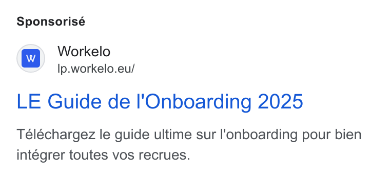 Workelo ad on Google Ads: Sponsorisé iw] Workelo Ip.workelo.eu/ LE Guide de l'Onboarding 2025 Telechargez le guide ultime sur l'onboarding pour bien intégrer toutes vos recrues.