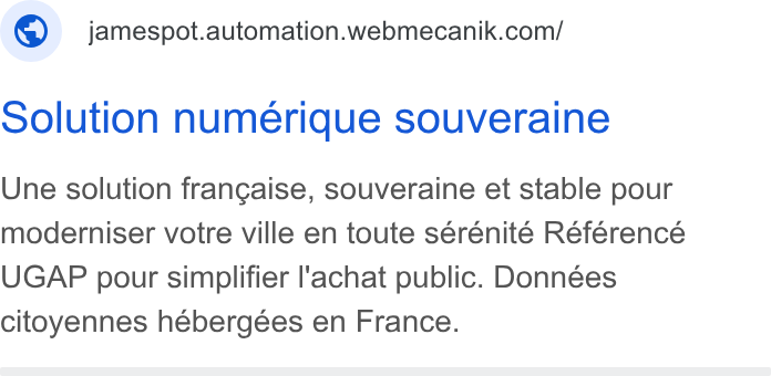 Webmecanik ad on Google Ads: Solution numérique souveraine Une solution francaise, souveraine et stable pour moderniser votre ville en toute sérénité Référence UGAP pour simplifier l'achat public. Données citoyennes hébergées en France.