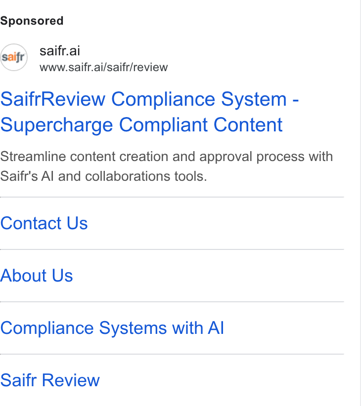 Saifr ad on Google Ads: saifr.ai www.saifr.al/saifr/review Saifr Review Compliance System - Supercharge Compliant Content Streamline content creation and approval process with Saifr's Al and collaborations tools. Contact Us About Us Compliance Systems with Al Saifr Review