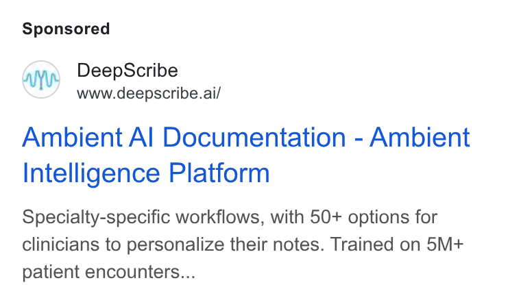 DeepScribe ad on Google Ads: Deep Scribe www.deepscribe.ai/ Ambient Al Documentation - Ambient Intelligence Platform Specialty-specific workflows, with 50+ options for clinicians to personalize their notes. Trained on 5M+ patient encounters...