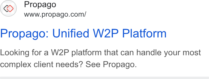 Propago ad on Google Ads: Propago: Unified W2P Platform Looking for a W2P platform that can handle your most complex client needs? See Propago.