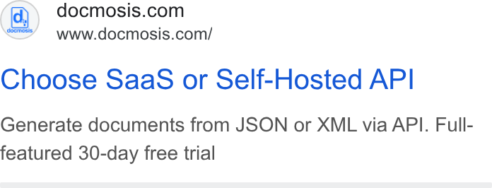 Docmosis ad on Google Ads: www.docmosis.com/ Choose Saa S or Self-Hosted API Generate documents from JSON or XML via API. Full- featured 30-day free trial