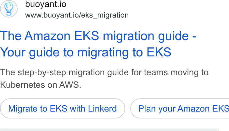 Buoyant ad on Google Ads: buoyant.io www.buoyant.io/eks_migration The Amazon EKS migration guide - Your guide to migrating to EKS The step-by-step migration guide for teams moving to Kubernetes on AWS. Migrate to EKS with Linkerd ) ( Plan your Amazon EKS