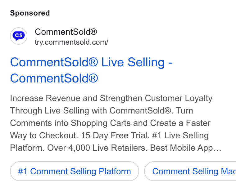CommentSold ad on Google Ads: Comment Sold® Live Selling - Comment Sold® Increase Revenue and Strengthen Customer Loyalty Through Live Selling with Comment Sold®. Turn Comments into Shopping Carts and Create a Faster Way to Checkout. 15 Day Free Trial. #1 Live Selling Platform. Over 4,000 Live Retailers. Best Mobile App... #1 Comment Selling Platform ) ( Comment Selling Mac