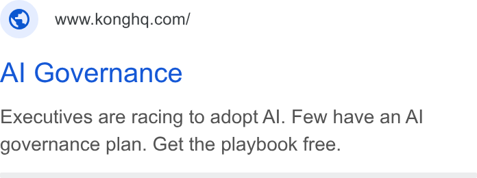 Kong ad on Google Ads: Al Governance Executives are racing to adopt Al. Few have an Al governance plan. Get the playbook free.