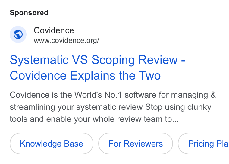 Covidence ad on Google Ads: Systematic VS Scoping Review - Covidence Explains the Two Covidence is the World's No.1 software for managing & streamlining your systematic review Stop using clunky tools and enable your whole review team to... Knowledge Base ( Pricing Pla