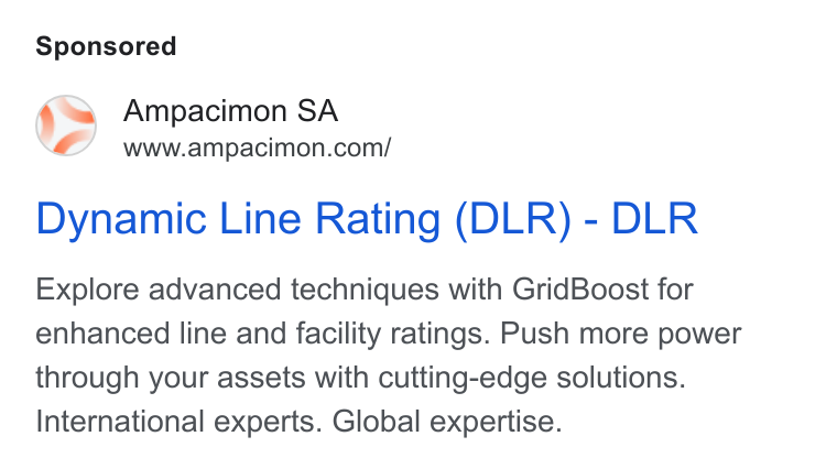 Ampacimon ad on Google Ads: Dynamic Line Rating (DLR) - DLR Explore advanced techniques with Grid Boost for enhanced line and facility ratings. Push more power through your assets with cutting-edge solutions. International experts. Global expertise.