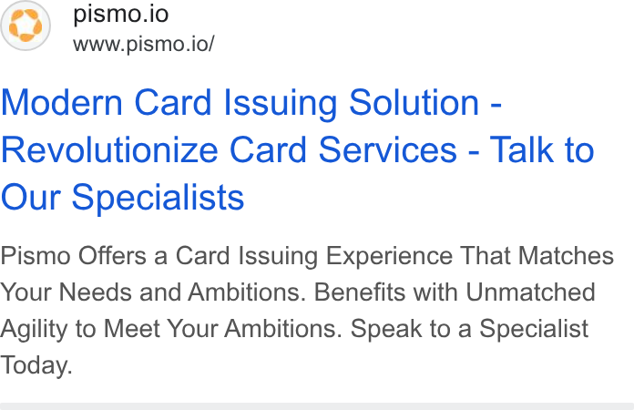 Pismo ad on Google Ads: pismo.io www.pismo.io/ Modern Card Issuing Solution - Revolutionize Card Services - Talk to Our Specialists Pismo Offers a Card Issuing Experience That Matches Your Needs and Ambitions. Benefits with Unmatched Agility to Meet Your Ambitions. Speak to a Specialist Today.