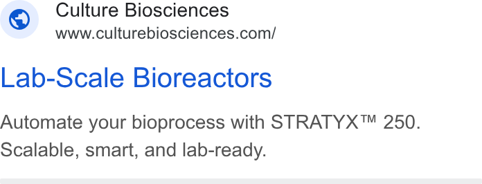 Culture Biosciences ad on Google Ads: Lab-Scale Bioreactors Automate your bioprocess with STRATYX™ 250. Scalable, smart, and lab-ready.