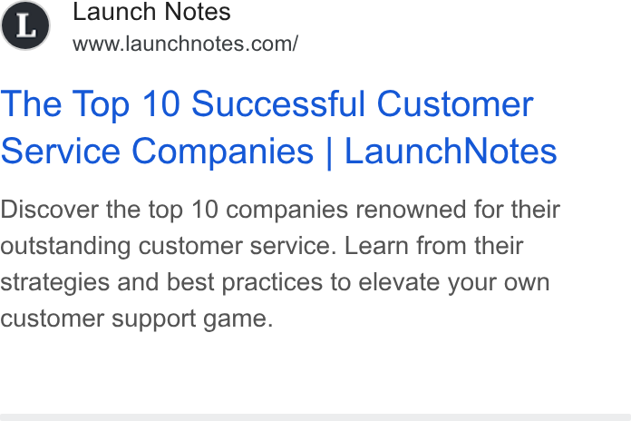 LaunchNotes ad on Google Ads: The Top 10 Successful Customer Service Companies | Launch Notes Discover the top 10 companies renowned for their outstanding customer service. Learn from their strategies and best practices to elevate your own customer support game.