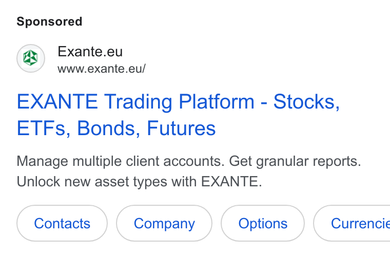 EXANTE ad on Google Ads: Exante.eu www.exante.eu/ EXANTE Trading Platform - Stocks, ETFs, Bonds, Futures Manage multiple client accounts. Get granular reports. Unlock new asset types with EXANTE.