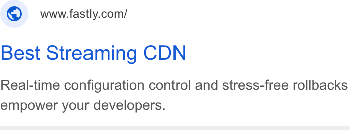 Fastly ad on Google Ads: Best Streaming CDN Real-time configuration control and stress-free rollbacks empower your developers.