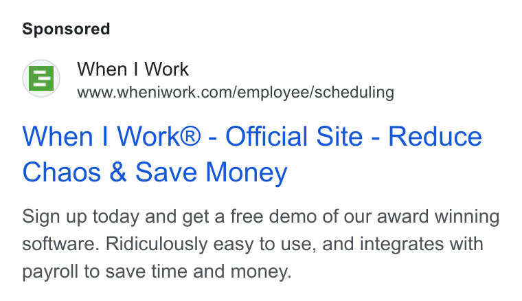 When I Work ad on Google Ads: When | Work® - Official Site - Reduce Chaos & Save Money Sign up today and get a free demo of our award winning software. Ridiculously easy to use, and integrates with payroll to save time and money.