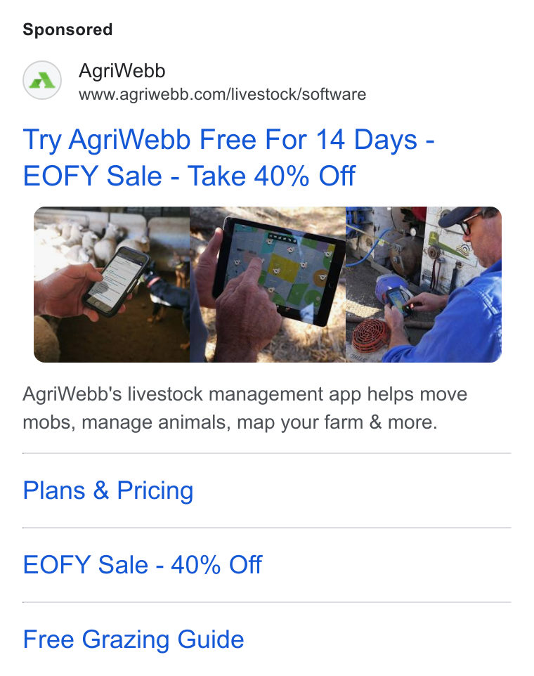 AgriWebb ad on Google Ads: Try Agri Webb Free For 14 Days - EOFY Sale - Take 40% Off Agri Webb's livestock management app helps move mobs, manage animals, map your farm & more. Plans & Pricing EOFY Sale - 40% Off Free Grazing Guide