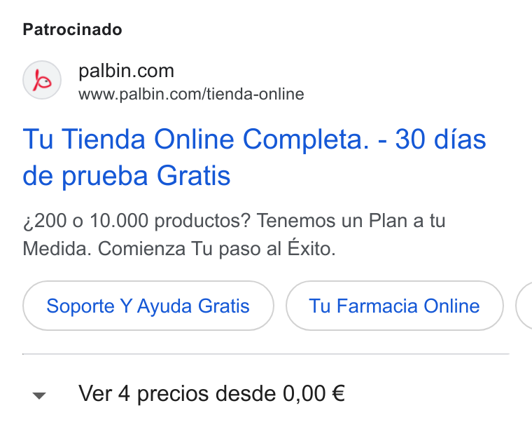Palbin.com ad on Google Ads: www.palbin.com/tienda-online Tu Tienda Online Completa. - 30 dias de prueba Gratis ~200 o 10.000 productos? Tenemos un Plan a tu Medida. Comienza Tu paso al Exito. Soporte Y Ayuda Gratis Tu Farmacia Online ( Ver 4 precios desde 0,00 €