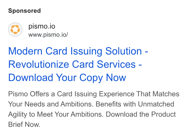 Pismo ad on Google Ads: pismo.io www.pismo.io/ Modern Card Issuing Solution - Revolutionize Card Services - Download Your Copy Now Pismo Offers a Card Issuing Experience That Matches Your Needs and Ambitions. Benefits with Unmatched Agility to Meet Your Ambitions. Download the Product Brief Now.