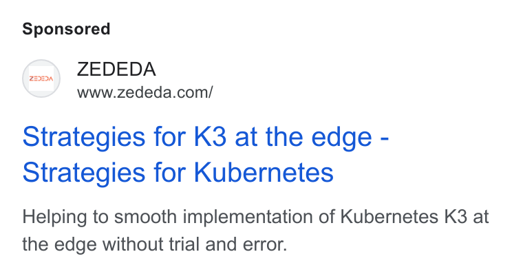 ZEDEDA ad on Google Ads: Strategies for K3 at the edge - Strategies for Kubernetes Helping to smooth implementation of Kubernetes K3 at the edge without trial and error.