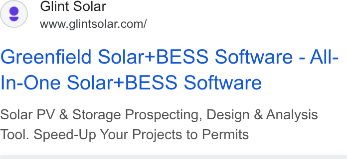 Glint Solar ad on Google Ads: Greenfield Solar+BESS Software - All- In-One Solar+BESS Software Solar PV & Storage Prospecting, Design & Analysis Tool. Speed-Up Your Projects to Permits
