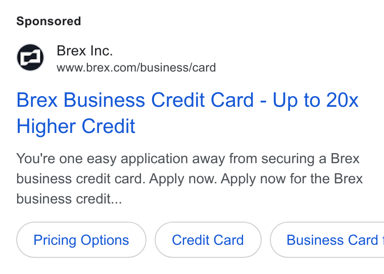 Brex ad on Google Ads: Brex Business Credit Card - Up to 20x Higher Credit You're one easy application away from securing a Brex business credit card. Apply now. Apply now for the Brex business credit... Pricing Options Credit Card })( Business Card: