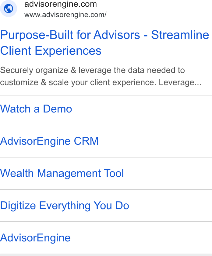 AdvisorEngine ad on Google Ads: www.advisorengine.com/ Purpose-Built for Advisors - Streamline Client Experiences Securely organize & leverage the data needed to customize & scale your client experience. Leverage... Watch a Demo Advisor Engine CRM Wealth Management Tool Digitize Everything You Do Advisor Engine