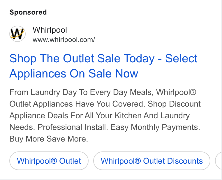 Whirlpool ad on Google Ads: Shop The Outlet Sale Today - Select Appliances On Sale Now From Laundry Day To Every Day Meals, Whirlpool® Outlet Appliances Have You Covered. Shop Discount Appliance Deals For All Your Kitchen And Laundry Needs. Professional Install. Easy Monthly Payments. Buy More Save More. Whirlpool® Outlet Whirlpool® Outlet Discounts