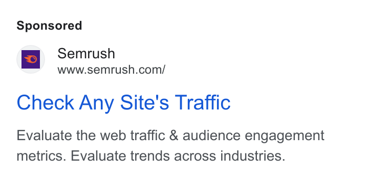 Semrush ad on Google Ads: Check Any Site's Traffic Evaluate the web traffic & audience engagement metrics. Evaluate trends across industries.