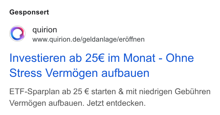 quirion ad on Google Ads: Gesponsert Investieren ab 25€ im Monat - Ohne Stress Vermogen aufbauen ETF-Sparplan ab 25 € starten & mit niedrigen Gebuhren Vermdgen aufbauen. Jetzt entdecken.