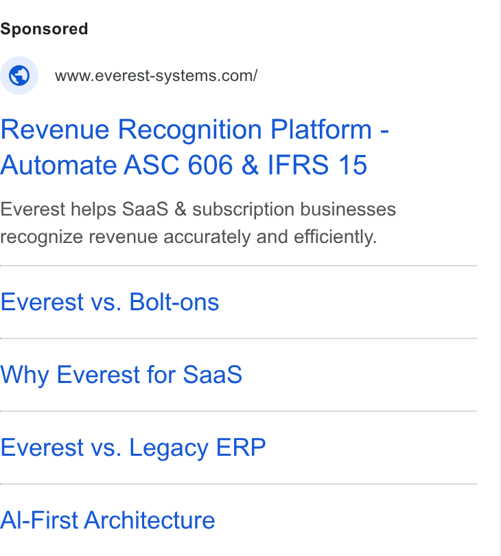 The F Suite ad on Google Ads: Revenue Recognition Platform - Automate ASC 606 & IFRS 15 Everest helps Saa S & subscription businesses recognize revenue accurately and efficiently. Everest vs. Bolt-ons Why Everest for Saa S Everest vs. Legacy ERP Al-First Architecture