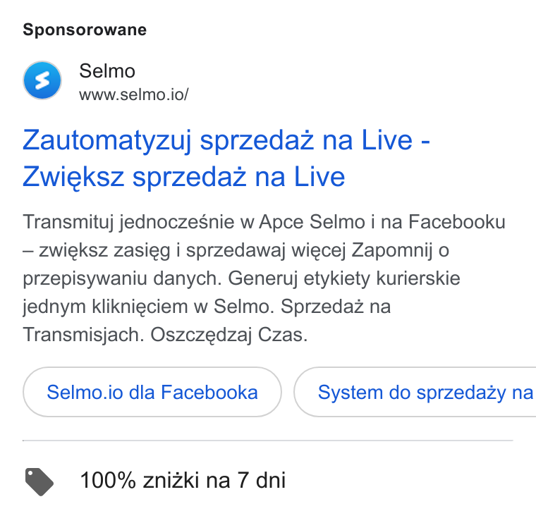 Selmo ad on Google Ads: Sponsorowane Be Selmo www.selmo.io/ Zautomatyzuj sprzedaz na Live - Zwieksz sprzedaz na Live Transmituj jednoczesnie w Apce Selmo i na Facebooku — zwieksz zasieg i sprzedawaj wiecej Zapomnij o przepisywaniu danych. Generuj etykiety kurierskie jednym kliknieciem w Selmo. Sprzedaz na Transmisjach. Oszczedzaj Czas. Selmo.io dla Facebooka }( System do sprzedazy na @ 100% znizki na 7 dni