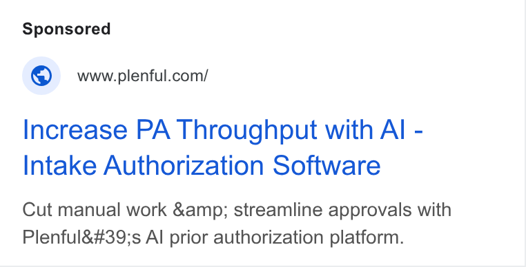 Plenful ad on Google Ads: Increase PA Throughput with Al - Intake Authorization Software Cut manual work &amp; streamline approvals with Plenful's Al prior authorization platform.
