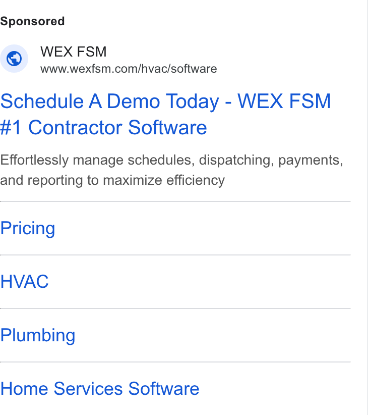 WEX Field Service Management ad on Google Ads: Schedule A Demo Today - WEX FSM #1 Contractor Software Effortlessly manage schedules, dispatching, payments, and reporting to maximize efficiency Pricing HVAC Plumbing Home Services Software