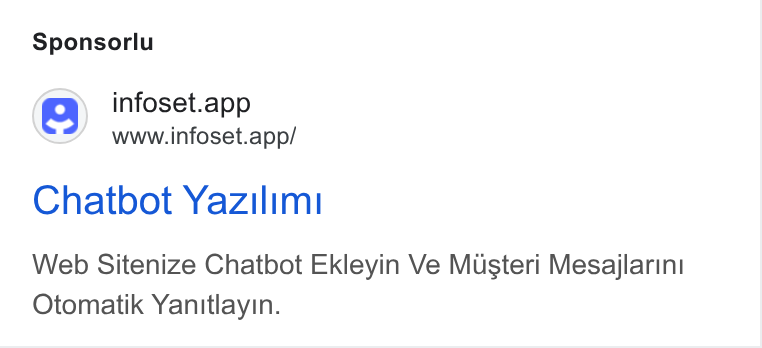 Infoset ad on Google Ads: Sponsorlu @ infoset.app www.infoset.app/ Chatbot Yazilimi Web Sitenize Chatbot Ekleyin Ve Musteri Mesajlarini Otomatik Yanitlayin.