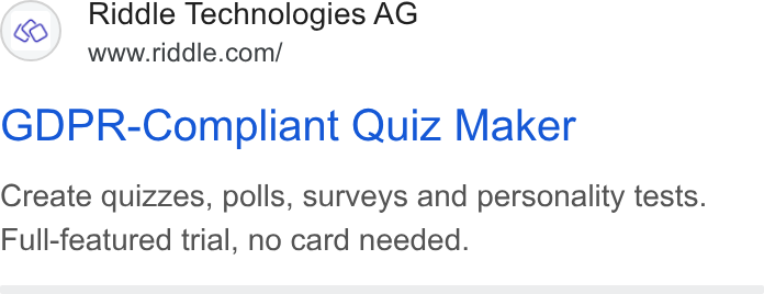 Riddle ad on Google Ads: GDPR-Compliant Quiz Maker Create quizzes, polls, surveys and personality tests. Full-featured trial, no card needed.