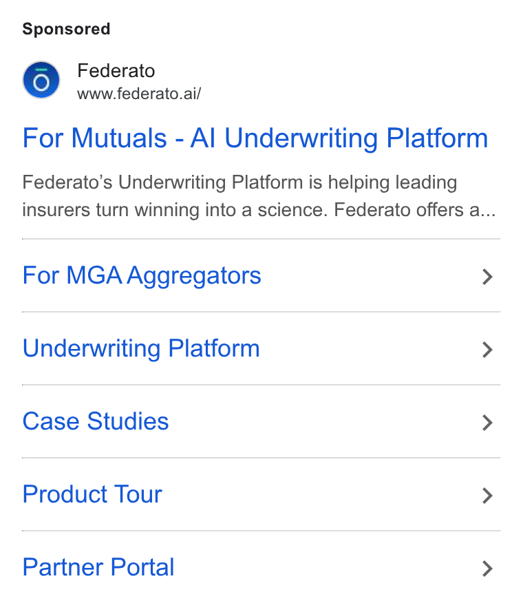 Federato ad on Google Ads: Federato www.federato.ai/ For Mutuals - Al Underwriting Platform Federato’s Underwriting Platform is helping leading insurers turn winning into a science. Federato offers a... For MGA Aggregators > Underwriting Platform > Case Studies > Product Tour > Partner Portal >