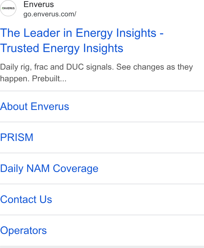 Enverus ad on Google Ads: The Leader in Energy Insights - Trusted Energy Insights Daily rig, frac and DUC signals. See changes as they happen. Prebuilt... About Enverus PRISM Daily NAM Coverage Contact Us Operators