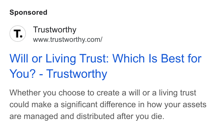 Trustworthy ad on Google Ads: Will or Living Trust: Which Is Best for You? - Trustworthy Whether you choose to create a will or a living trust could make a significant difference in how your assets are managed and distributed after you die.