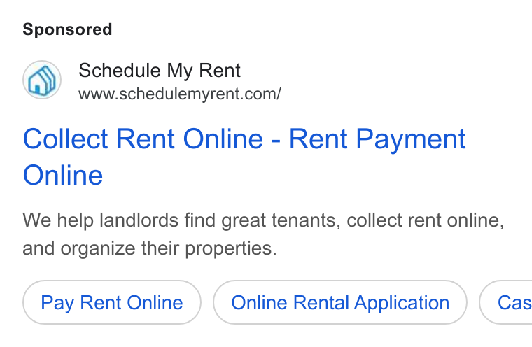 Schedule My Rent ad on Google Ads: Collect Rent Online - Rent Payment Online We help landlords find great tenants, collect rent online, and organize their properties. Pay Rent Online Online Rental Application ) ( Cas