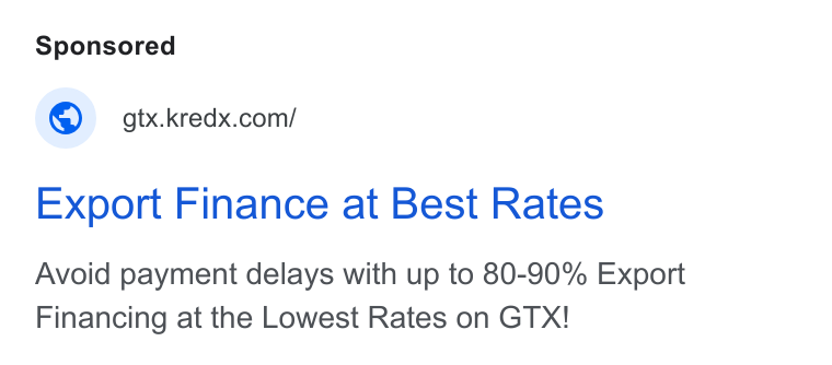 KredX ad on Google Ads: Export Finance at Best Rates Avoid payment delays with up to 80-90% Export Financing at the Lowest Rates on GTX!