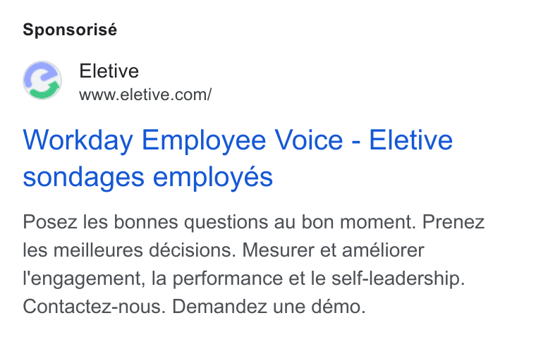 Eletive ad on Google Ads: Sponsorisé Workday Employee Voice - Eletive sondages employes Posez les bonnes questions au bon moment. Prenez les meilleures décisions. Mesurer et améliorer l'engagement, la performance et le self-leadership. Contactez-nous. Demandez une démo.