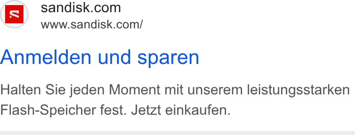 SanDisk ad on Google Ads: — WWw W. Sandisk.com/ Anmelden und sparen Halten Sie jeden Moment mit unserem leistungsstarken Flash-Speicher fest. Jetzt einkaufen.