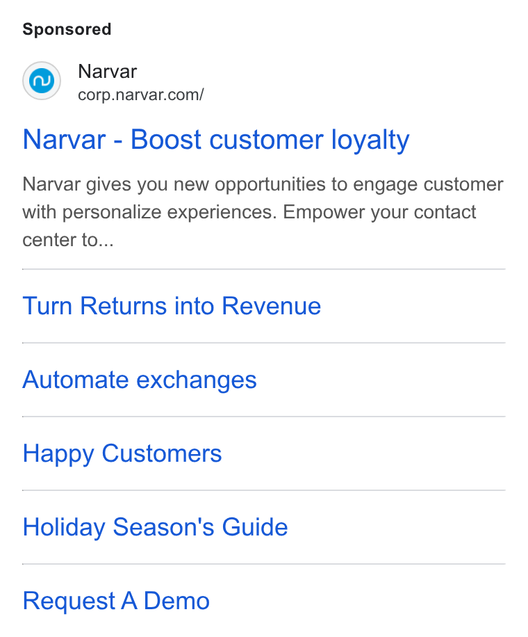 Narvar ad on Google Ads: Narvar - Boost customer loyalty Narvar gives you new opportunities to engage customer with personalize experiences. Empower your contact center to... Turn Returns into Revenue Automate exchanges Happy Customers Holiday Season's Guide Request A Demo